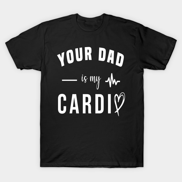 Your Dad Is My Cardio T-Shirt by Salahboulehoual